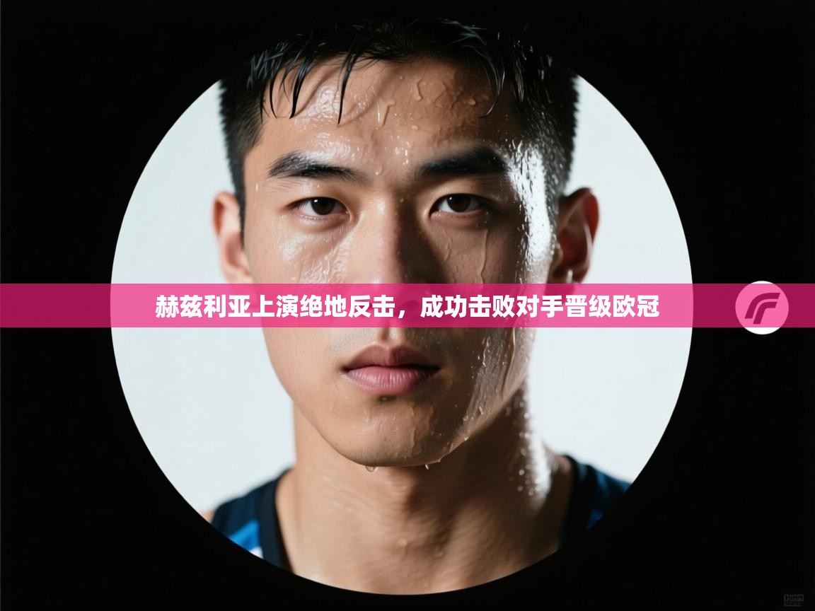 赫兹利亚上演绝地反击，成功击败对手晋级欧冠