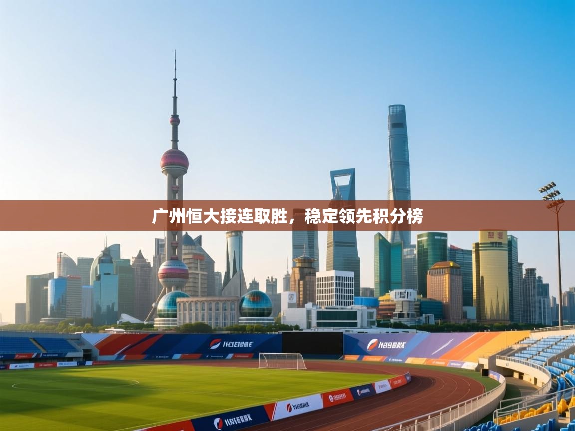 广州恒大接连取胜，稳定领先积分榜